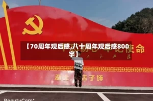 【70周年观后感,八十周年观后感800字】