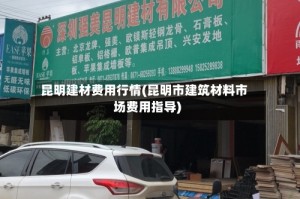 昆明建材费用行情(昆明市建筑材料市场费用指导)