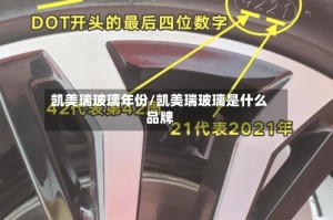凯美瑞玻璃年份/凯美瑞玻璃是什么品牌