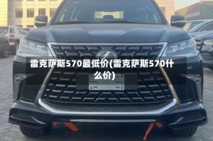 雷克萨斯570最低价(雷克萨斯570什么价)