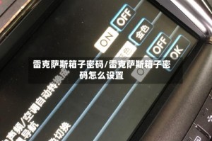 雷克萨斯箱子密码/雷克萨斯箱子密码怎么设置
