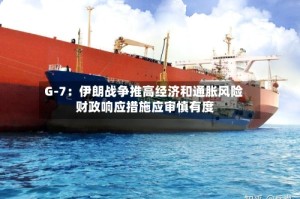 G-7：伊朗战争推高经济和通胀风险 财政响应措施应审慎有度