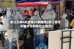 浙江三地4天报告23例阳性(浙江省今天确诊三列在什么地方)