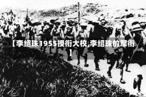 【李绍珠1955授衔大校,李绍珠的军衔】