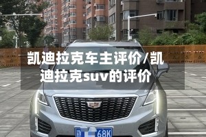 凯迪拉克车主评价/凯迪拉克suv的评价