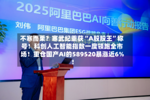 不寒而栗？寒武纪重获“A股股王”称号！科创人工智能指数一度领跑全市场！重仓国产AI的589520暴涨近6%！