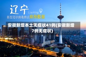 安徽新增本土无症状41例(安徽新增7例无症状)