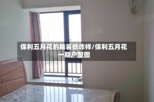 保利五月花的精装修咋样/保利五月花一期户型图
