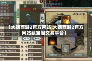 【大话西游2官方网站,大话西游2官方网站藏宝阁交易平台】