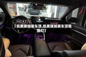 【凯美瑞加装车顶,凯美瑞加装车顶氛围灯】