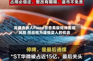 高盛合伙人Flood警告美股短线面临风险 但应视为逢低买入的机会