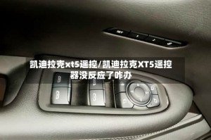 凯迪拉克xt5遥控/凯迪拉克XT5遥控器没反应了咋办