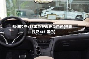 凯迪拉克xt5黑色好看还是白色(凯迪拉克xt5 黑色)