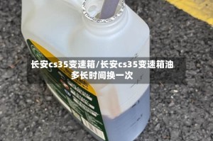 长安cs35变速箱/长安cs35变速箱油多长时间换一次
