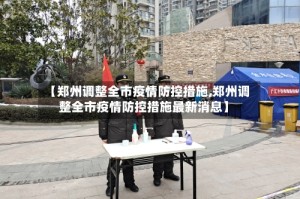 【郑州调整全市疫情防控措施,郑州调整全市疫情防控措施最新消息】