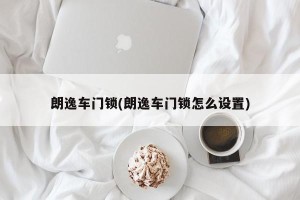 朗逸车门锁(朗逸车门锁怎么设置)