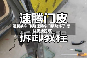 速腾换车门锁(速腾车门锁块坏了,怎样更换视频)