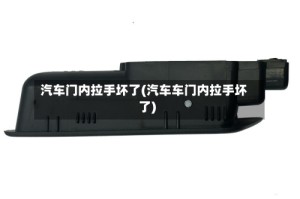 汽车门内拉手坏了(汽车车门内拉手坏了)