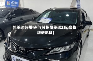 凯美瑞苏州报价(苏州凯美瑞25g豪华版落地价)