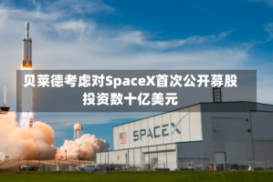 贝莱德考虑对SpaceX首次公开募股投资数十亿美元