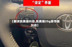 【解决凯美瑞抖动,凯美瑞25g豪华版抖动】