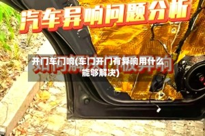 开门车门响(车门开门有异响用什么能够解决)