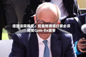 德国法院裁定：前麦格理银行家必须接受Cum-Ex庭审
