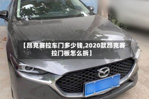 【昂克赛拉车门多少钱,2020款昂克赛拉门板怎么拆】