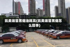凯美瑞冒黑烟油耗高(凯美瑞冒黑烟怎么回事)