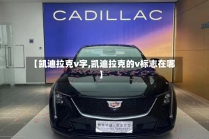 【凯迪拉克v字,凯迪拉克的v标志在哪】