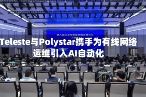 Teleste与Polystar携手为有线网络运维引入AI自动化