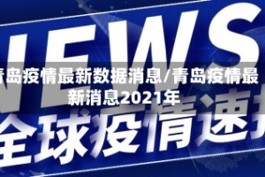青岛疫情最新数据消息/青岛疫情最新消息2021年
