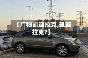 【广物凯迪拉克,凯迪拉克?】