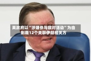 英政府以“涉嫌参与敌对活动”为由制裁12个关联伊朗相关方
