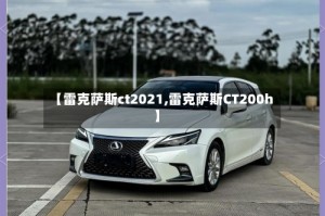 【雷克萨斯ct2021,雷克萨斯CT200h】