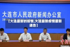【大连最新的疫情,大连最新疫情最新通告】