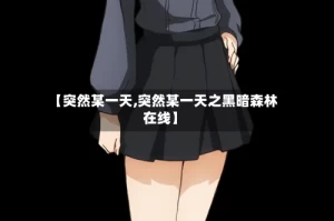 【突然某一天,突然某一天之黑暗森林在线】