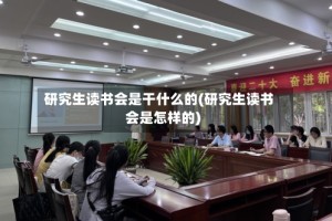 研究生读书会是干什么的(研究生读书会是怎样的)