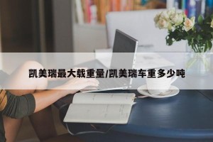 凯美瑞最大载重量/凯美瑞车重多少吨