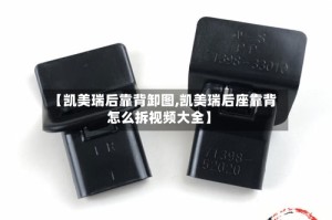 【凯美瑞后靠背卸图,凯美瑞后座靠背怎么拆视频大全】