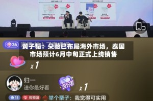 黄子韬：朵薇已布局海外市场，泰国市场预计6月中旬正式上线销售