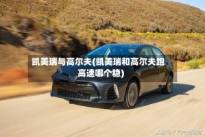 凯美瑞与高尔夫(凯美瑞和高尔夫跑高速哪个稳)