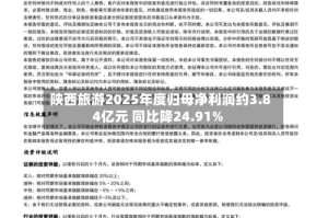 陕西旅游2025年度归母净利润约3.84亿元 同比降24.91%