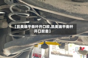 【凯美瑞平衡杆开口胶,凯美瑞平衡杆开口胶套】