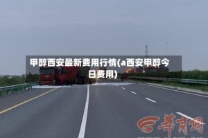 甲醇西安最新费用行情(a西安甲醇今日费用)