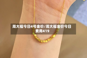 周大福今日4号金价/周大福金价今日费用419