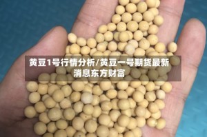 黄豆1号行情分析/黄豆一号期货最新消息东方财富