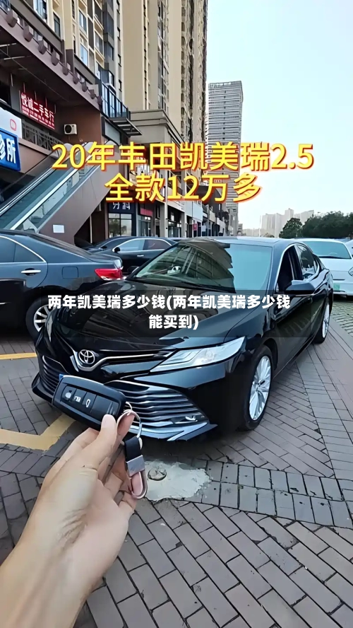 两年凯美瑞多少钱(两年凯美瑞多少钱能买到)-第3张图片