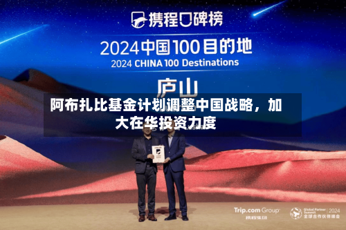 阿布扎比基金计划调整中国战略，加大在华投资力度-第1张图片