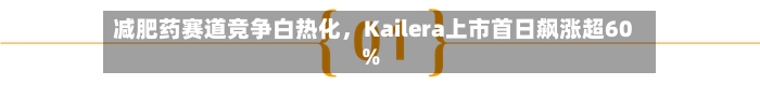 减肥药赛道竞争白热化，Kailera上市首日飙涨超60%-第2张图片